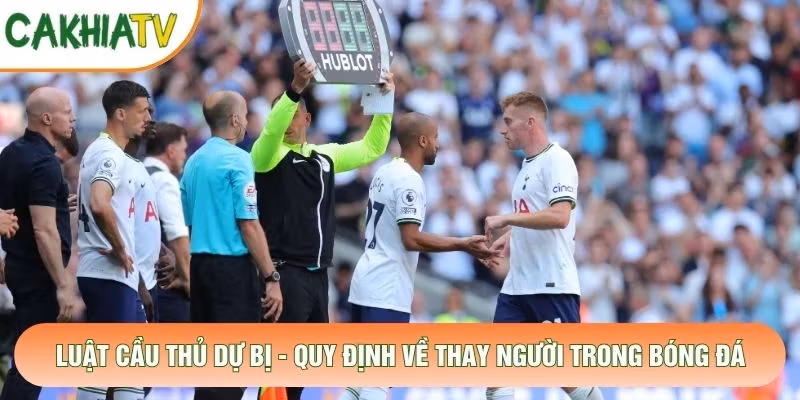 Luật Cầu Thủ Dự Bị – Quy Định Về Thay Người Trong Bóng Đá