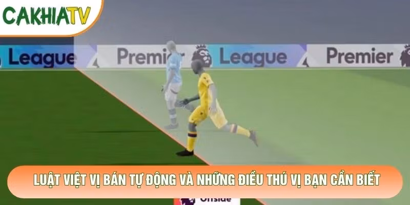 Luật Việt Vị Bán Tự Động Và Những Điều Thú Vị Bạn Cần Biết