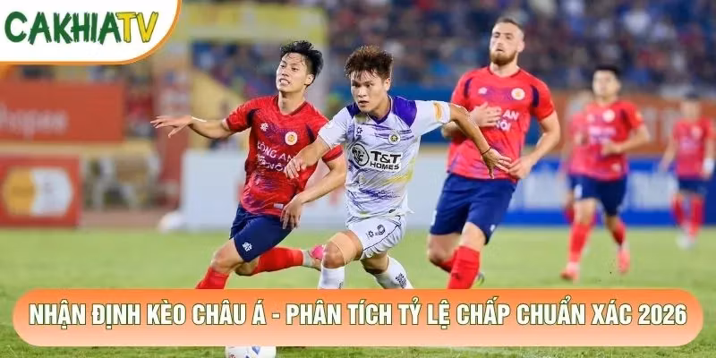 Nhận Định Kèo Châu Á – Phân Tích Tỷ Lệ Chấp Chuẩn Xác 2026