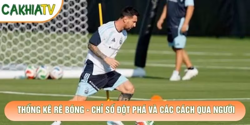 Thống Kê Rê Bóng – Chỉ Số Đột Phá Và Các Cách Qua Người