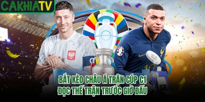 Bắt Kèo Châu Á Trận Cúp C1 – Đọc Thế Trận Trước Giờ Đấu