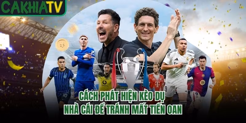 Cách Phát Hiện Kèo Dụ Nhà Cái Để Tránh Mất Tiền Oan