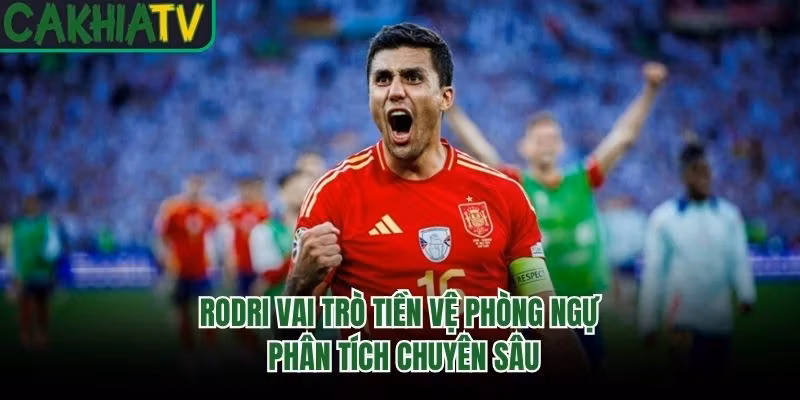 Rodri Vai Trò Tiền Vệ Phòng Ngự – Phân Tích Chuyên Sâu