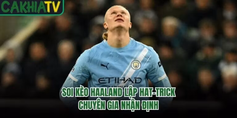 Soi Kèo Haaland Lập Hat-Trick - Chuyên Gia Nhận Định