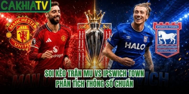 Soi Kèo Trận MU Vs Ipswich Town - Phân Tích Thông Số Chuẩn